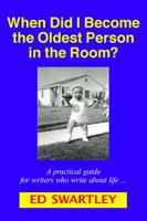 When Did I Become the Oldest Person in the Room? (a Practical Guide for Writers Who Write about Life ...) 0982733801 Book Cover