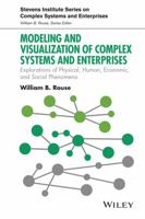 Modeling and Visualization of Complex Systems and Enterprises: Explorations of Physical, Human, Economic, and Social Phenomena 1118954130 Book Cover