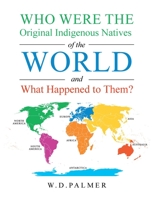 Who Were the Original Indigenous Natives of the World and What Happened to Them? 1728366917 Book Cover