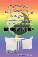 Why Real Men Drink Straight Tequila Rainbow Edition 0982638493 Book Cover