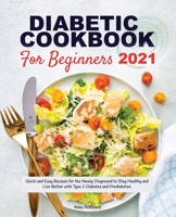 Diabetic Cookbook for Beginners 2021: Quick and Easy Recipes for the Newly Diagnosed to Stay Healthy and Live Better with Type 2 Diabetes and Prediabetes 1801920591 Book Cover