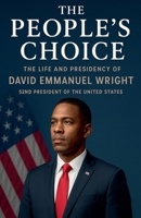 The People's Choice The Life and Presidency of David Emmanuel Wright 52nd President of The United States B0GJRJ3RXD Book Cover