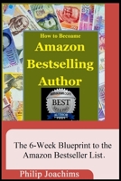 How to Become Amazon Bestselling Author: The 6-Weeks Blueprint to the Amazon Bestseller List… In 5—Secret Steps. B087SGBTYV Book Cover