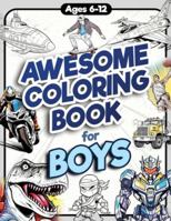 Awesome Coloring Book for Boys: Over 75 Coloring Activity featuring Ninjas, Cars, Dragons, Vehicles, Trucks, Dinosaurs, Space, Rockets, Wilderness, ... Ages 6, 7, 8, 9, 10, 11, 12, and Teens! 1956397043 Book Cover
