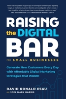 Raising the Digital Bar: Generate New Customers Every Day with Affordable Digital Marketing Strategies that WORK! B0BNYXG5H3 Book Cover