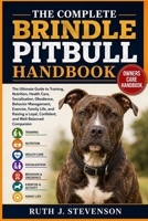 THE COMPLETE BRINDLE PITBULL HANDBOOK: The Ultimate Guide to Training, Nutrition, Health Care, Socialization, Obedience, Behavior Management, ... Loyal, Confident, and Well-Balanced Companion B0H6MZNY35 Book Cover