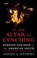 At the Altar of Lynching: Burning Sam Hose in the American South 1316633985 Book Cover