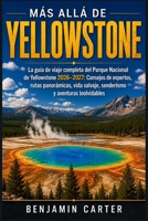 Más Allá De Yellowstone: La guía completa de viaje del Parque Nacional de Yellowstone 2026–2027:Consejos de expertos, rutas panorámicas, fauna ... y aventuras inolvidables. B0HF9C198T Book Cover