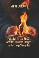 Faithful in the Fire: A Wife’s Guide to Prayer in Marriage Struggles: Finding Peace, Power, and Perseverance When Love Feels Hard B0FSZ9WJC2 Book Cover