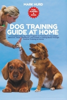 Dog Training Guide at Home: A Complete Step-by-Step Program to Transform Your Dog's Behavior, Build Obedience, and Create a Lasting Bond Through Posit B0FVKZCMSH Book Cover