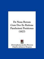 De Nexu Rerum Cum Deo Ex Ratione Pantheismi Positiones (1827) 1162133538 Book Cover