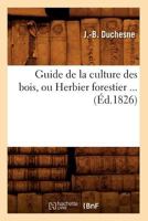 Guide de La Culture Des Bois, Ou Herbier Forestier (A0/00d.1826) 2012547958 Book Cover