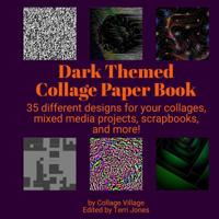 Dark Themed Collage Paper Book: 35 different designs for your collages, mixed media projects, scrapbooks, and more! 107270336X Book Cover