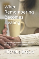 When Remembering Becomes Healing: A Trauma-Informed Guide for Women Ready to Leave Survival Mode B0GKPJYZ39 Book Cover