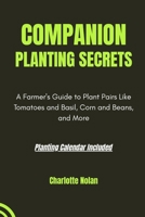 COMPANION PLANTING SECRETS: GUIDE TO PLANTING HARMONY: A Farmer's Guide to Plant Pairs Like Tomatoes and Basil, Corn and Beans, and More B0FH293LL7 Book Cover