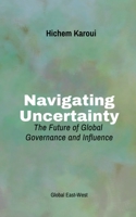 Navigating Uncertainty: The Future of Global Governance and Influence (Geopolitics) 1787951057 Book Cover