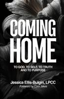 Coming Home: to God, to Self, to Truth, and to Purpose 1105602419 Book Cover