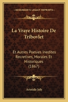 La Vraye Histoire De Tribovlet: Et Autres Poesies Inedites Recretives, Morales Et Historiques (1867) 1120435722 Book Cover