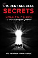 Student Success Secrets: Unlock The 7 Secrets For Developing Inspired, Motivated, and Success-Driven Teens 1736704001 Book Cover