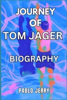 JOURNEY OF TOM JAGER BIOGRAPHY B0DWM9YHJK Book Cover