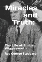 Miracles and Truth: The Life of Smith Wigglesworth: The Life of Smith Wigglesworth B0CPPBTKDT Book Cover