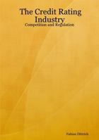 The Credit Rating Industry: Competition and Regulation 1847999506 Book Cover