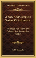 A New And Complete System Of Arithmetic: Intended For The Use Of Schools And Academies 1436741866 Book Cover