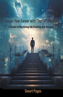 Elevate Your Career with ChatGPT Prompts: A Guide to Mastering Job Hunting and Beyond B0CGWGNZL7 Book Cover