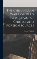 The China-Japan War Compiled From Japanese, Chinese and Foreign Sources 1013551850 Book Cover