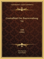 Centralblatt Der Bauverwaltung V6: 1886 (1886) 1160826927 Book Cover