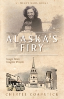 My Mama's Mama Book 1: Alaska's Firy: Tough Times Tougher People 1736670603 Book Cover