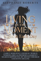 Living in the Moment: Light in Each Day ~ Family Resilience and Real-World Wisdom Amid Alzheimer’s: A Journey Shared: Supporting My Sister through Cognitive Decline B0FVT678T8 Book Cover