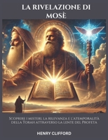 LA RIVELAZIONE DI MOSÈ: Scoprire i misteri, la rilevanza e l'atemporalità della Torah attraverso la lente del Profeta (Italian Edition) B0DSBR1MDG Book Cover