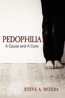 Pedophilia: A Cause and A Cure 146818377X Book Cover