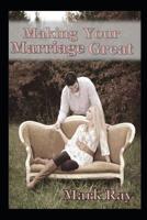 Making Your Marriage Great 1503040178 Book Cover