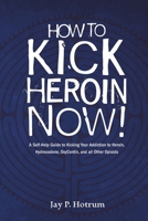 How to Kick Heroin Now!: A Self-Help Guide to Kicking Your Addiction to Heroin, Hydrocodone, Oxycontin, and all Other Opioids (GlobalAddictionSolutions.org) B088BCKPWP Book Cover