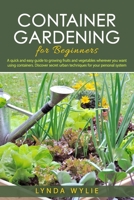 Container gardening for beginners: A quick and easy guide to growing fruits and vegetables wherever you want using containers. Discover secret urban techniques for your personal system. B087R9LSN6 Book Cover