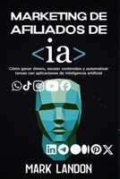 Marketing de afiliados de IA: Cómo ganar dinero, escalar contenido y automatizar tareas con aplicaciones de inteligencia artificial (Spanish Edition) B0DPMVFS25 Book Cover