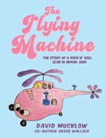 The Flying Machine: The Story of a Rock N' Roll Club in Akron, Ohio B0FM5TN6C4 Book Cover