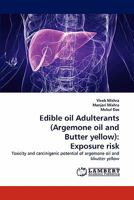 Edible oil Adulterants (Argemone oil and Butter yellow): Exposure risk: Toxicity and carcinigenic potential of argemone oil and bbutter yellow 3844317368 Book Cover