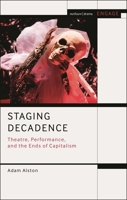 Staging Decadence: Contemporary Theatre and the End of Capitalism 1350237086 Book Cover