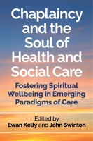 Chaplaincy and the Soul of Health and Social Care: Fostering Spiritual Wellbeing in Emerging Paradigms of Care 1785922246 Book Cover