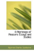 A Pilgrimage Of Pleasure: Essays And Studies 0548731543 Book Cover