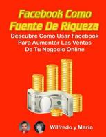 Facebook como Fuente de Riqueza: Descubre como usar Facebook para aumentar las ventas de tu Negocio Online 1974526135 Book Cover