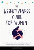 Assertiveness Guide for Women: Learn to Set Boundaries and Be Assertive With a Strong Personality - Includes Tips to Effectively Communication with Others 1802944958 Book Cover