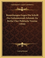 Bemerkungen Gegen Die Schrift Des Geheimenrath Schmalz Zu Berlin Uber Politische Vereine (1816) 1169598277 Book Cover