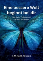 Eine bessere Welt beginnt bei dir - Wie du im Verborgenen die Welt veränderst: Der stille Wandel beginnt in dir - Dein persönlicher Weg zur Transformation (German Edition) 3769376110 Book Cover