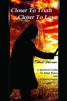 Closer To Truth Closer To Love: A Spiritual Guide To Inner Peace And Empowerment 0991066103 Book Cover