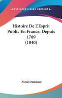 Histoire De L'Esprit Public En France, Depuis 1789 (1840) 1167577086 Book Cover