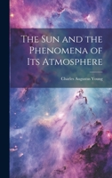 The Sun and the Phenomena of Its Atmosphere 1022503707 Book Cover